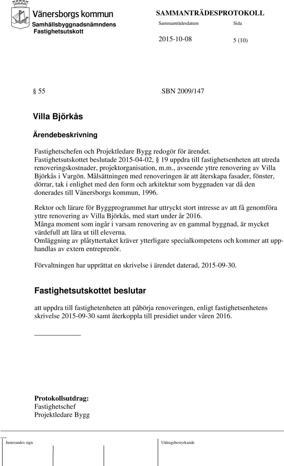 Målsättningen med renoveringen är att återskapa fasader, fönster, dörrar, tak i enlighet med den form och arkitektur som byggnaden var då den donerades till Vänersborgs kommun, 1996.