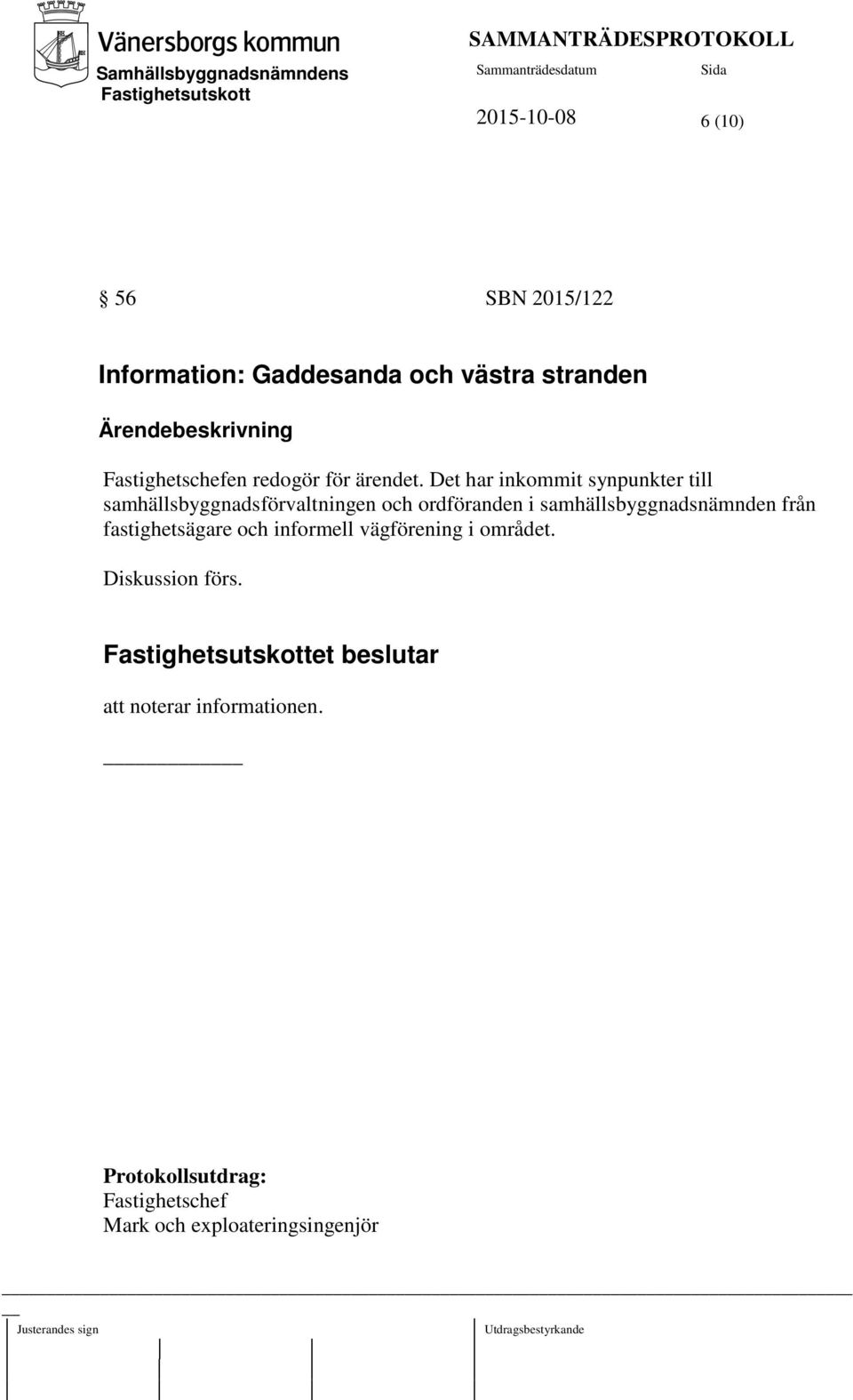 Det har inkommit synpunkter till samhällsbyggnadsförvaltningen och ordföranden i