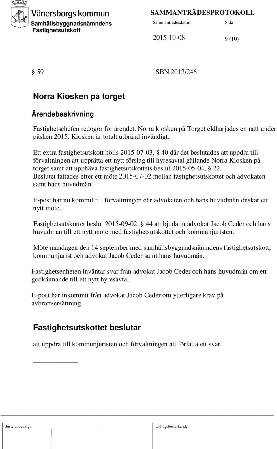 fastighetsutskottets beslut 2015-05-04, 22. Beslutet fattades efter ett möte 2015-07-02 mellan fastighetsutskottet och advokaten samt hans huvudmän.