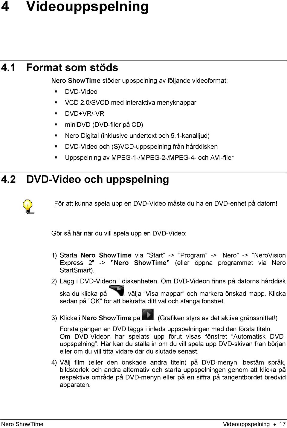 1-kanalljud) DVD-Video och (S)VCD-uppspelning från hårddisken Uppspelning av MPEG-1-/MPEG-2-/MPEG-4- och AVI-filer 4.
