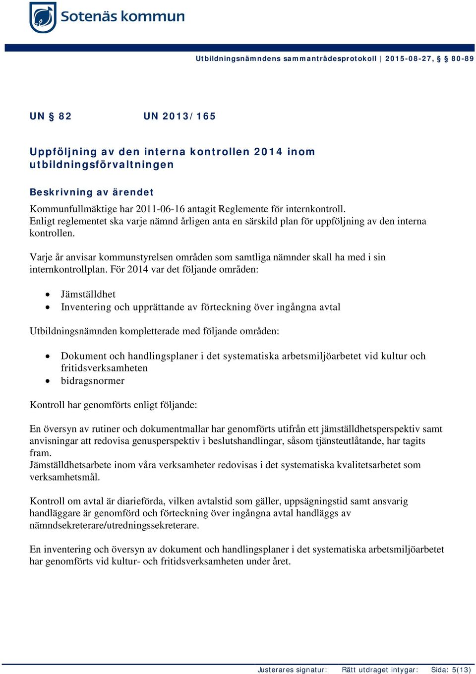 Varje år anvisar kommunstyrelsen områden som samtliga nämnder skall ha med i sin internkontrollplan.
