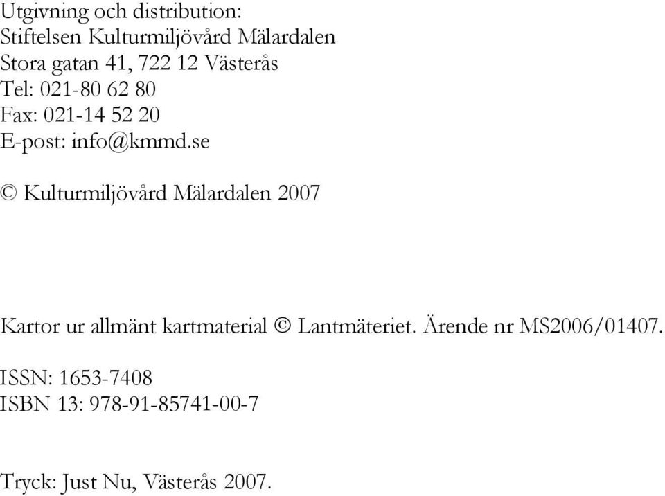 se Kulturmiljövård Mälardalen 2007 Kartor ur allmänt kartmaterial Lantmäteriet.