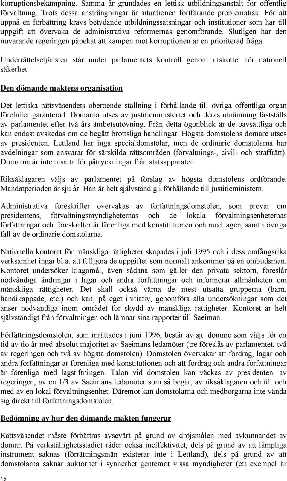 Slutligen har den nuvarande regeringen påpekat att kampen mot korruptionen är en prioriterad fråga. Underrättelsetjänsten står under parlamentets kontroll genom utskottet för nationell säkerhet.