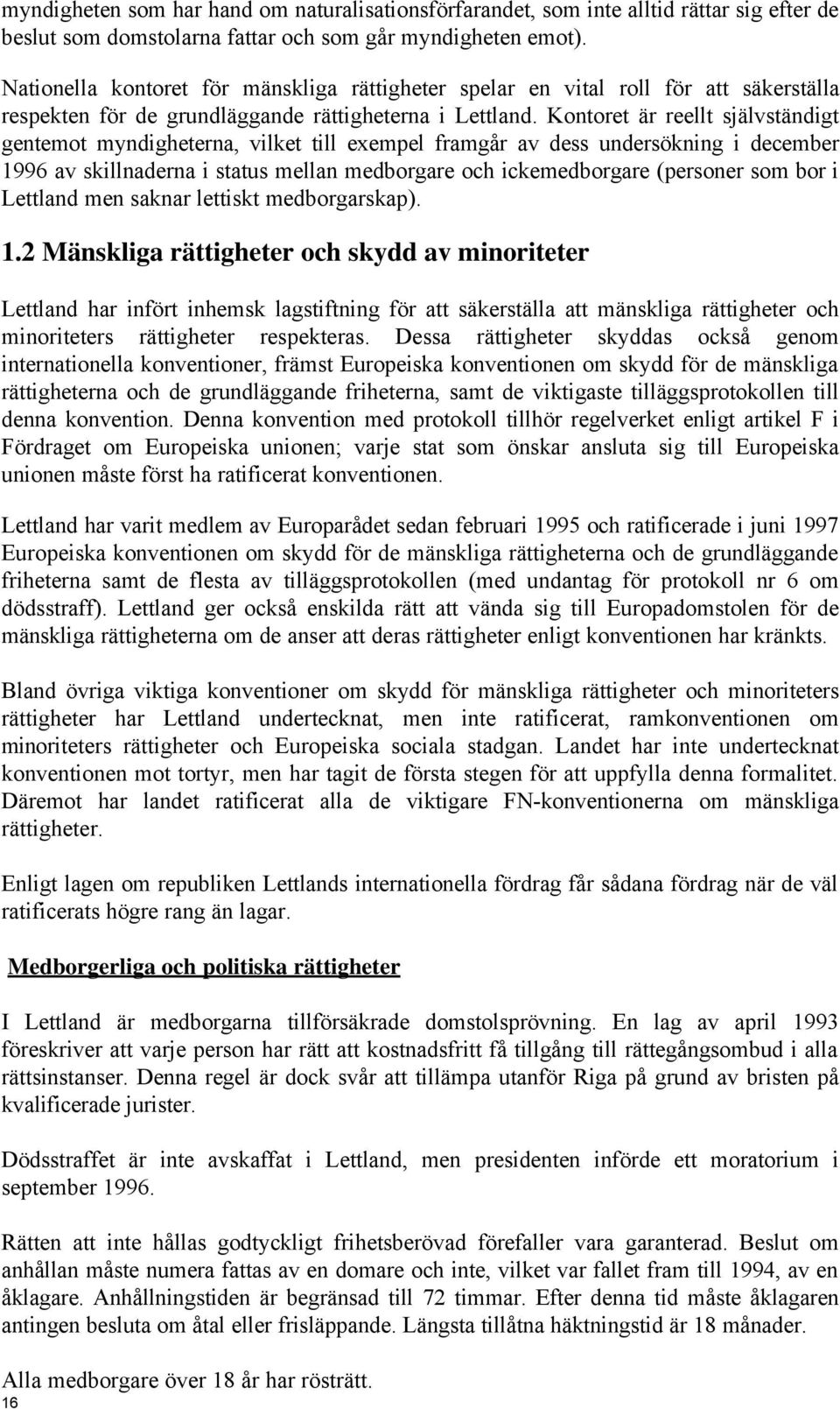 Kontoret är reellt självständigt gentemot myndigheterna, vilket till exempel framgår av dess undersökning i december 1996 av skillnaderna i status mellan medborgare och ickemedborgare (personer som