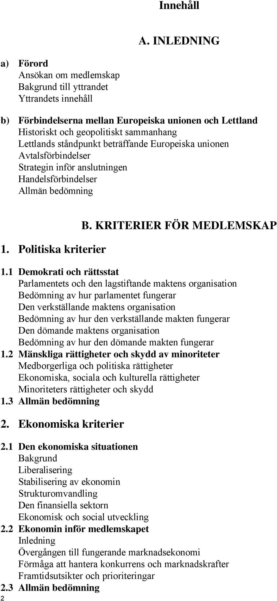 ståndpunkt beträffande Europeiska unionen Avtalsförbindelser Strategin inför anslutningen Handelsförbindelser Allmän bedömning 1. Politiska kriterier 2 B. KRITERIER FÖR MEDLEMSKAP 1.