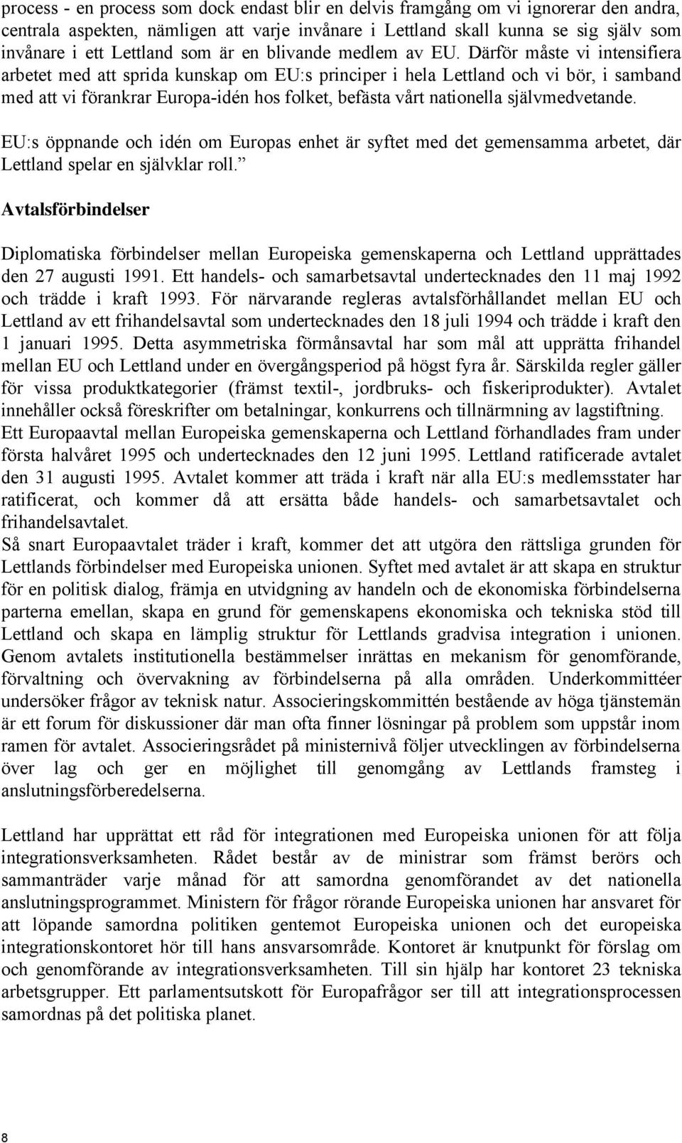 Därför måste vi intensifiera arbetet med att sprida kunskap om EU:s principer i hela Lettland och vi bör, i samband med att vi förankrar Europa-idén hos folket, befästa vårt nationella
