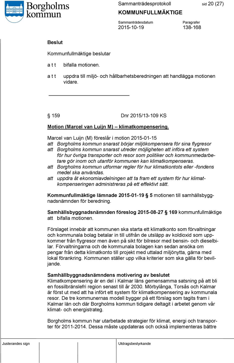 Marcel van Luijn (M) föreslår i motion 2015-01-15 att Borgholms kommun snarast börjar miljökompensera för sina flygresor att Borgholms kommun snarast utreder möjligheten att införa ett system för hur