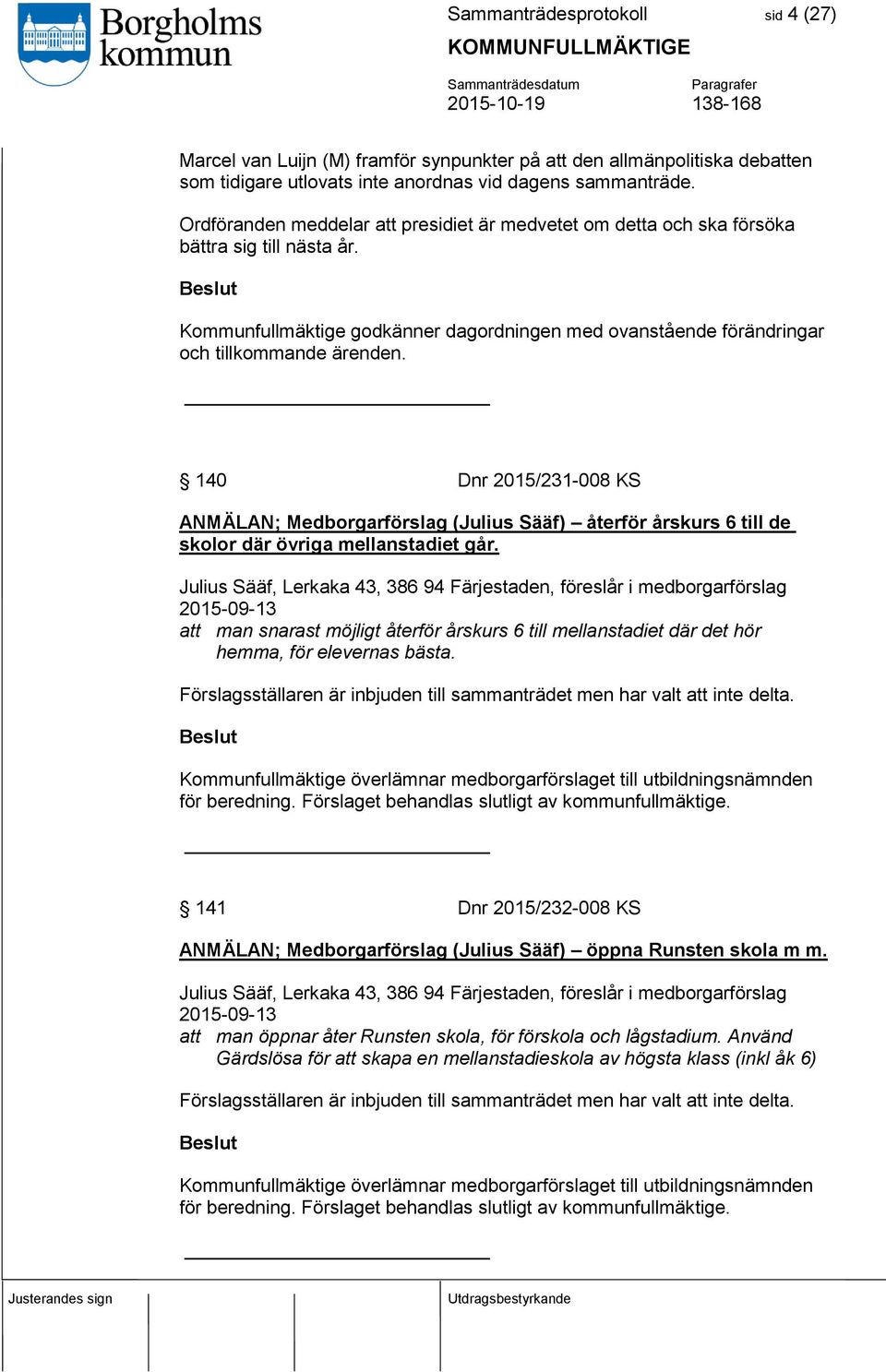 140 Dnr 2015/231-008 KS ANMÄLAN; Medborgarförslag (Julius Sääf) återför årskurs 6 till de skolor där övriga mellanstadiet går.