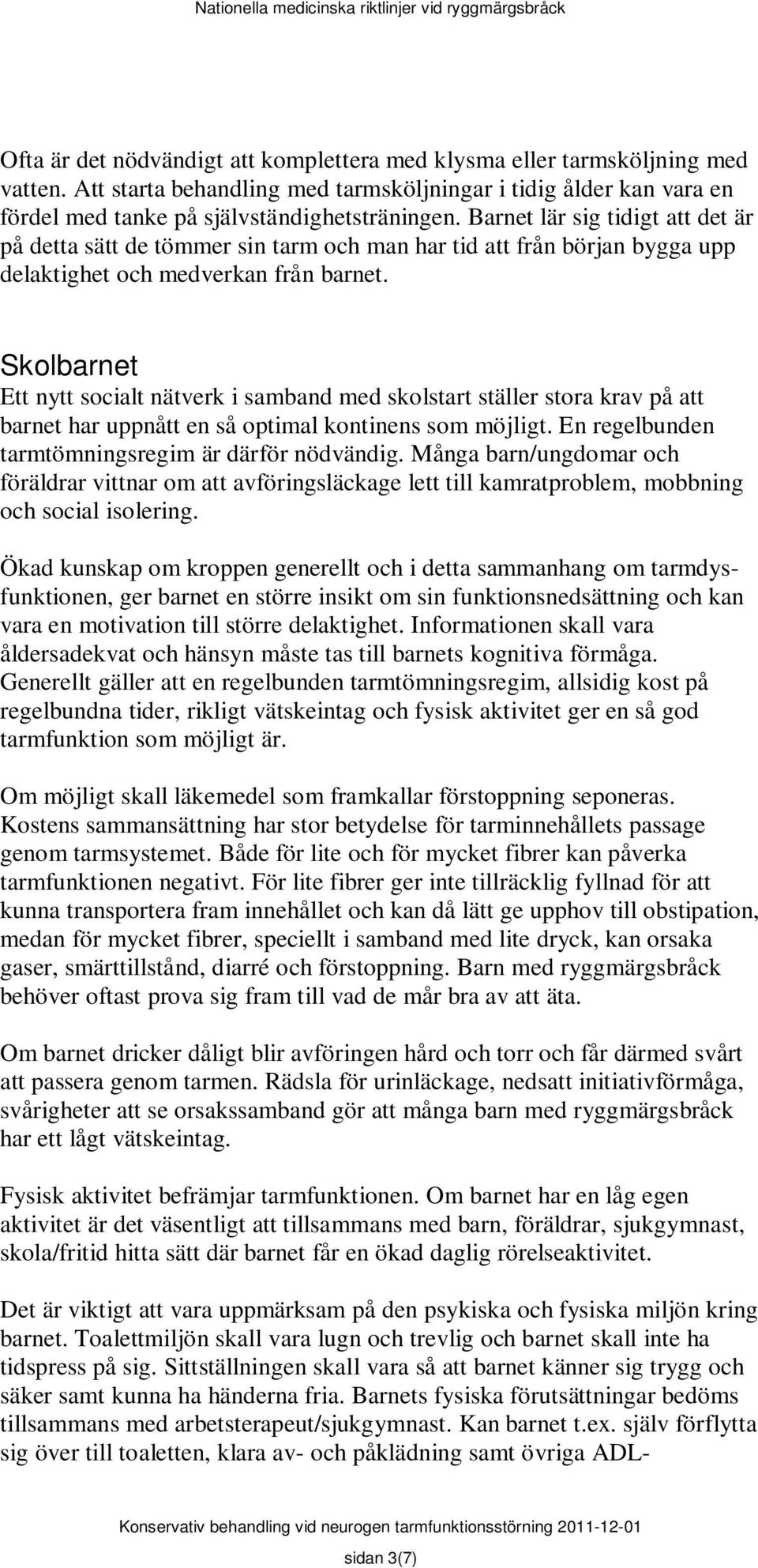 Skolbarnet Ett nytt socialt nätverk i samband med skolstart ställer stora krav på att barnet har uppnått en så optimal kontinens som möjligt. En regelbunden tarmtömningsregim är därför nödvändig.