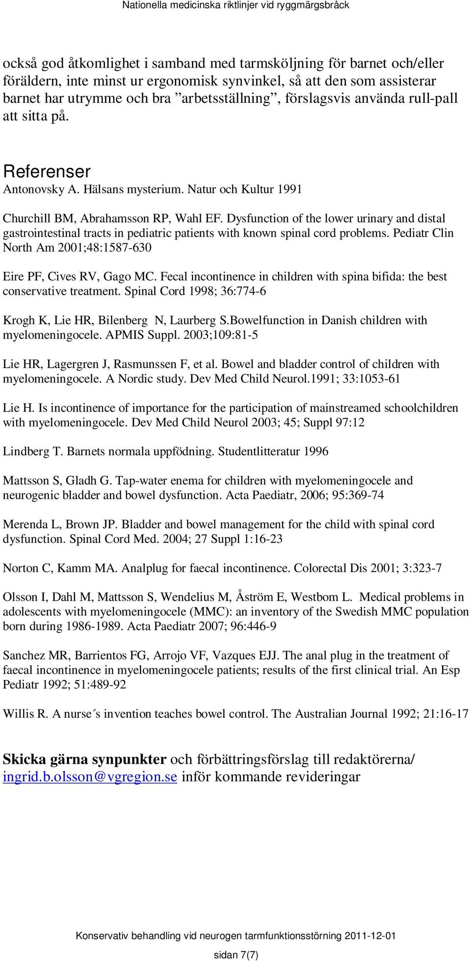 Dysfunction of the lower urinary and distal gastrointestinal tracts in pediatric patients with known spinal cord problems. Pediatr Clin North Am 2001;48:1587-630 Eire PF, Cives RV, Gago MC.