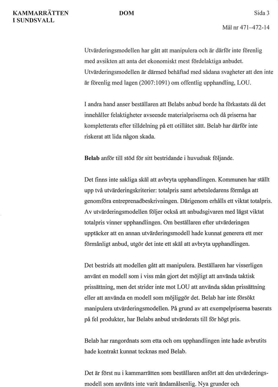 I andra hand anser beställaren att Belabs anbud borde ha förkastats då det innehåller felaktigheter avseende materialpriserna och då priserna har kompletterats efter tilldelning på ett otillåtet sätt.