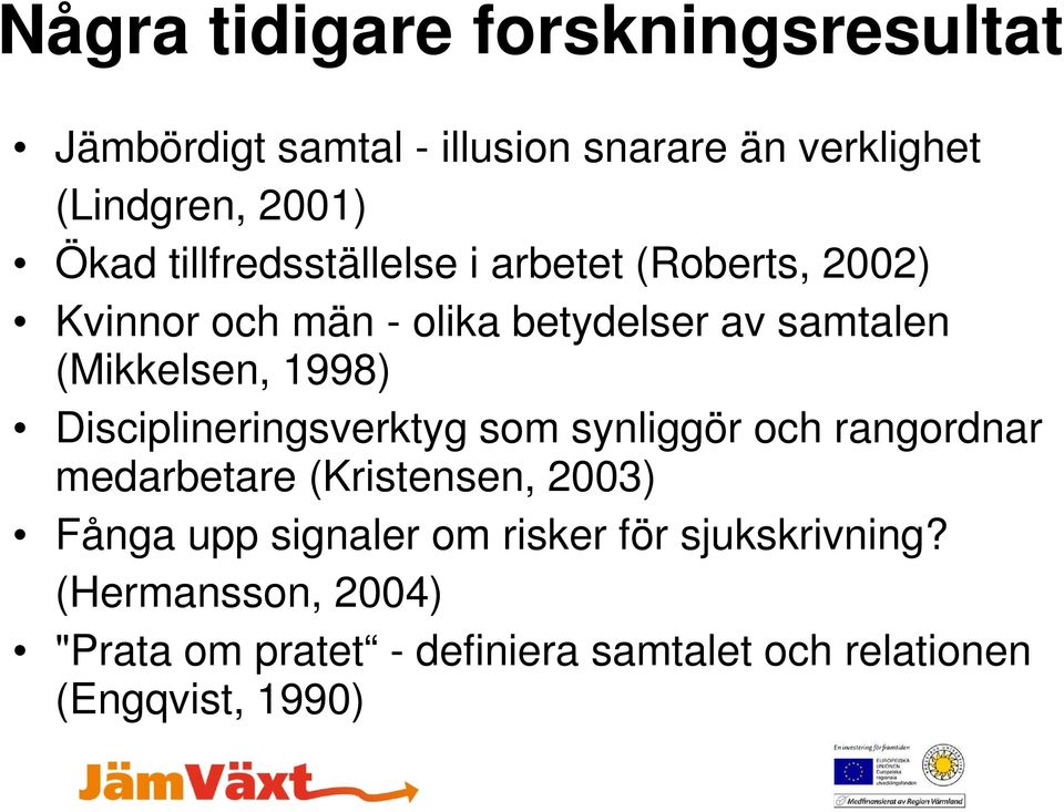 1998) Disciplineringsverktyg som synliggör och rangordnar medarbetare (Kristensen, 2003) Fånga upp signaler