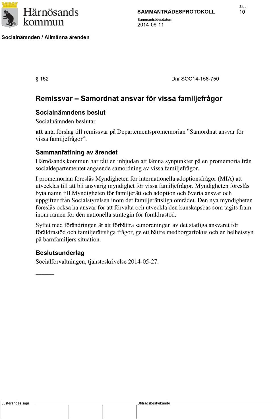 I promemorian föreslås Myndigheten för internationella adoptionsfrågor (MIA) att utvecklas till att bli ansvarig myndighet för vissa familjefrågor.