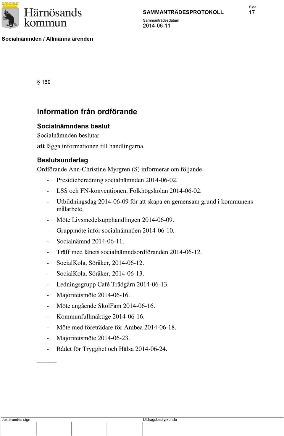 - Gruppmöte inför socialnämnden 2014-06-10. - Socialnämnd. - Träff med länets socialnämndsordföranden 2014-06-12. - SocialKola, Söråker, 2014-06-12. - SocialKola, Söråker, 2014-06-13.