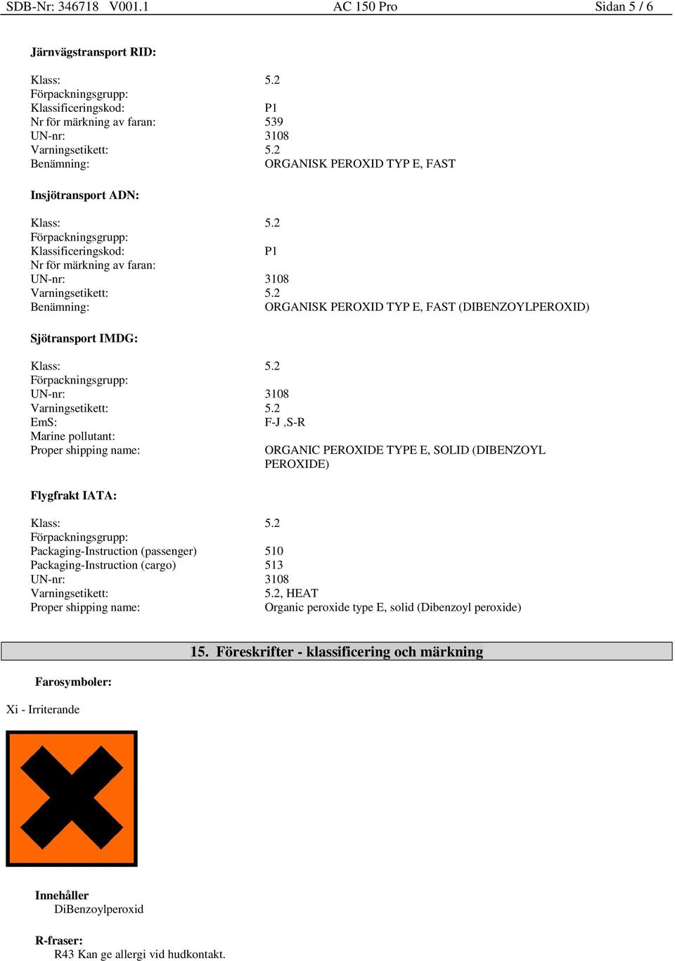 2 Benämning: ORGANISK PEROXID TYP E, FAST (DIBENZOYLPEROXID) Sjötransport IMDG: Klass: 5.2 Förpackningsgrupp: UN-nr: 3108 Varningsetikett: 5.