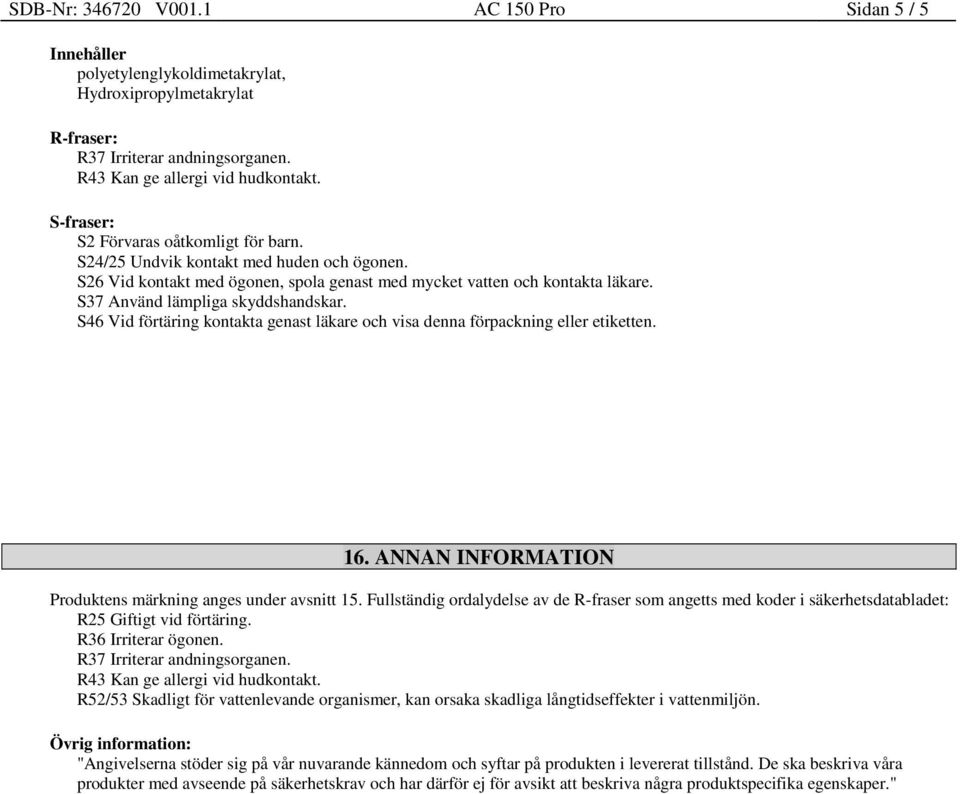 S46 Vid förtäring kontakta genast läkare och visa denna förpackning eller etiketten. 16. ANNAN INFORMATION Produktens märkning anges under avsnitt 15.