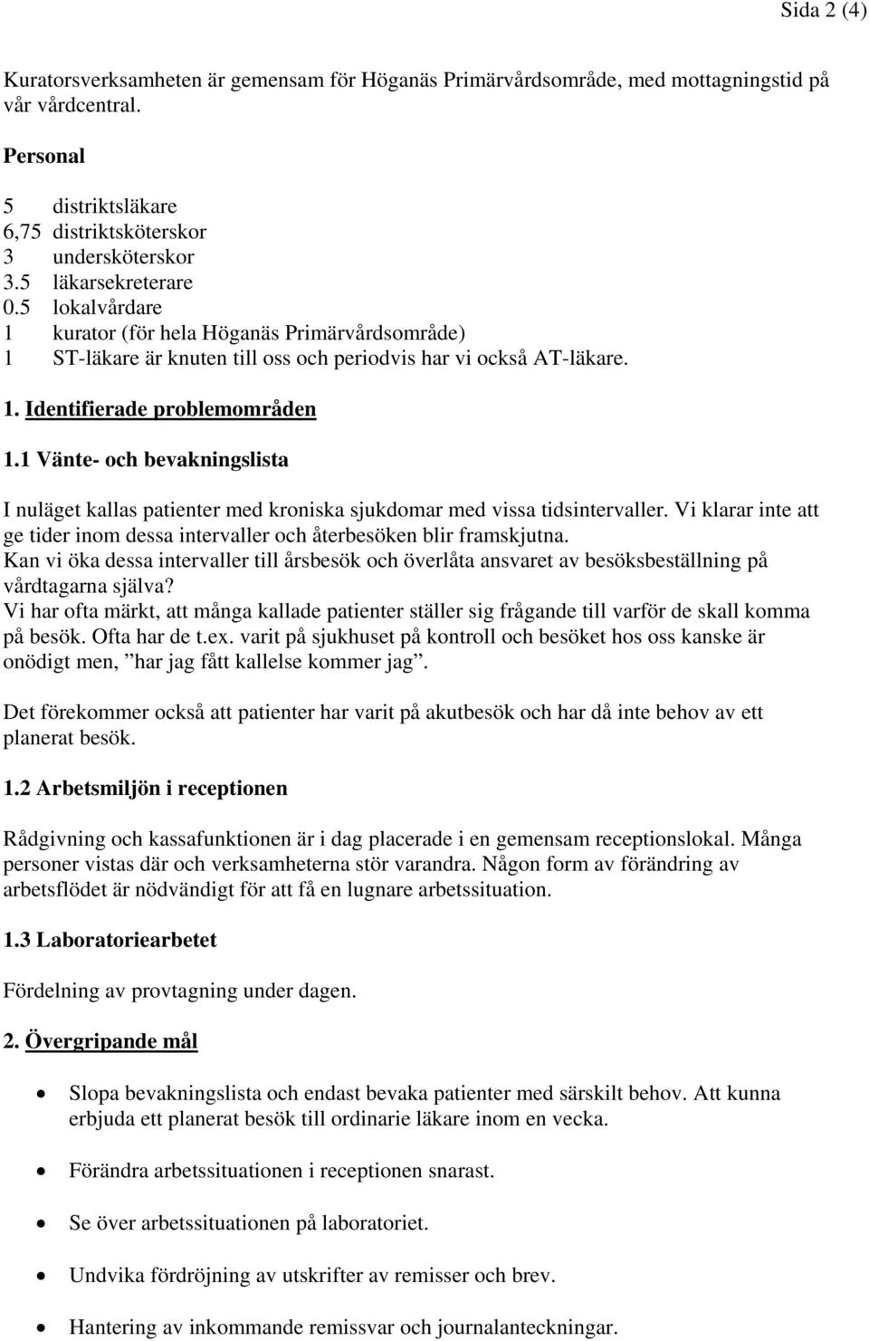 1 Vänte- och bevakningslista I nuläget kallas patienter med kroniska sjukdomar med vissa tidsintervaller. Vi klarar inte att ge tider inom dessa intervaller och återbesöken blir framskjutna.