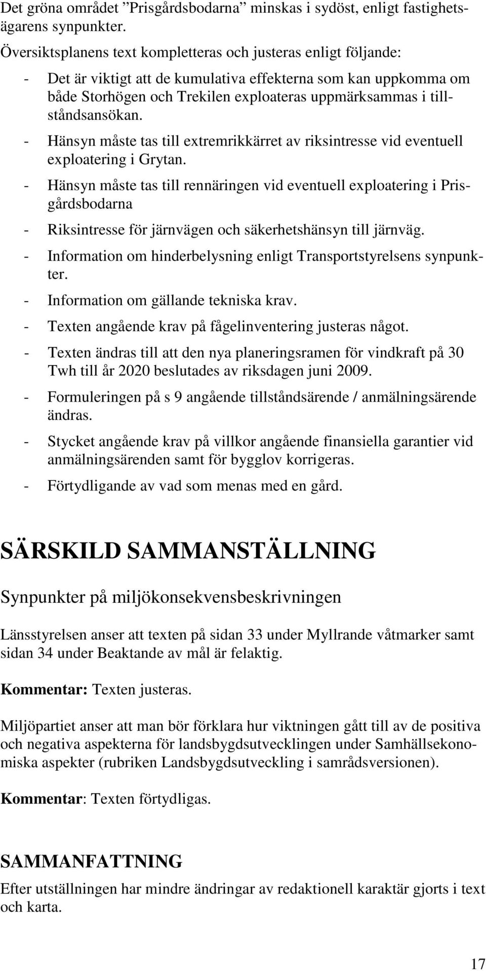 tillståndsansökan. - Hänsyn måste tas till extremrikkärret av riksintresse vid eventuell exploatering i Grytan.