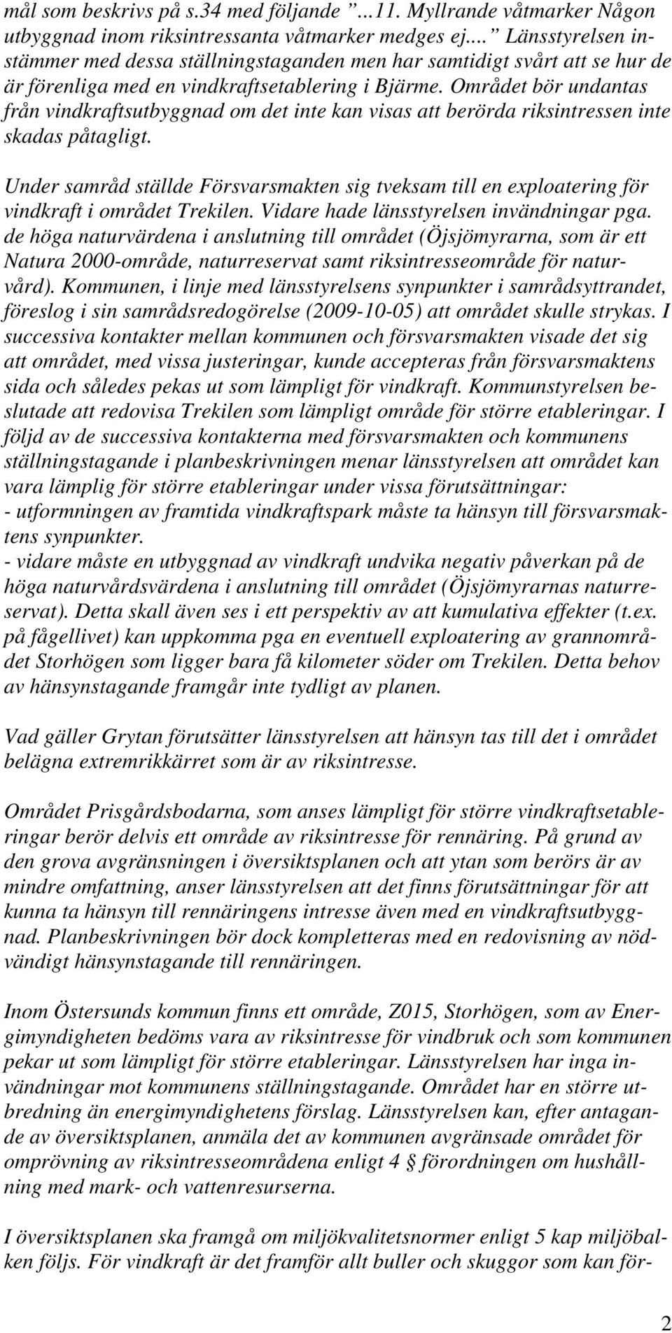 Området bör undantas från vindkraftsutbyggnad om det inte kan visas att berörda riksintressen inte skadas påtagligt.