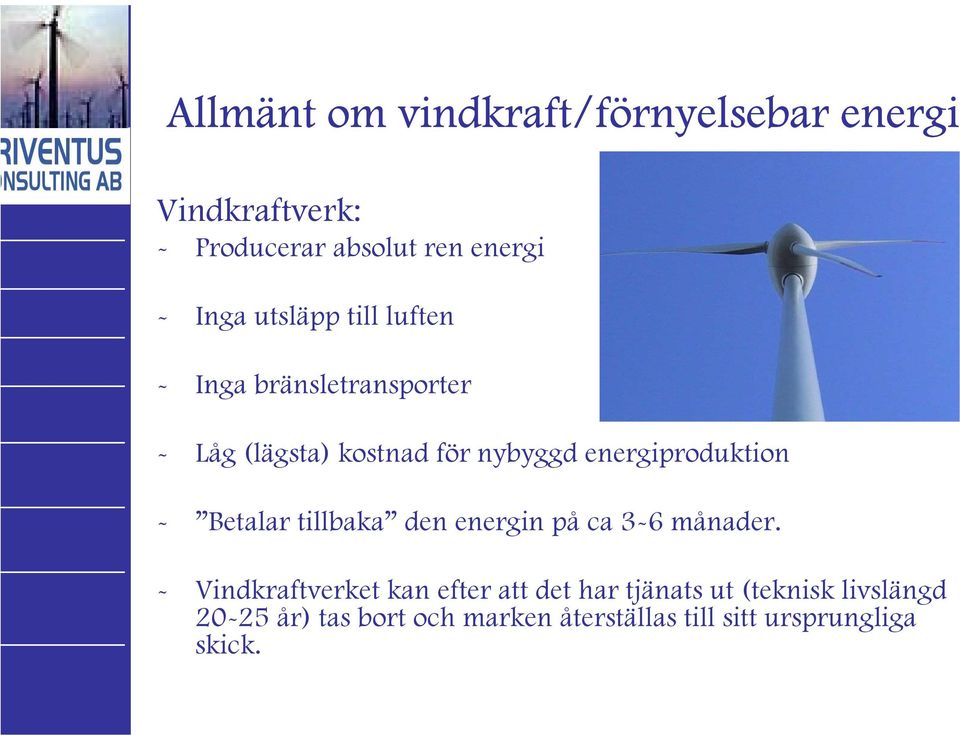 energiproduktion - Betalar tillbaka den energin på ca 3-6 månader.