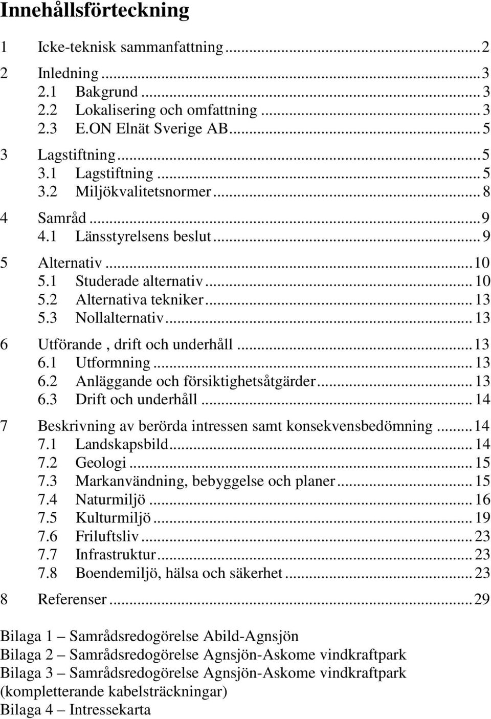 .. 13 6 Utförande, drift och underhåll... 13 6.1 Utformning... 13 6.2 Anläggande och försiktighetsåtgärder... 13 6.3 Drift och underhåll.