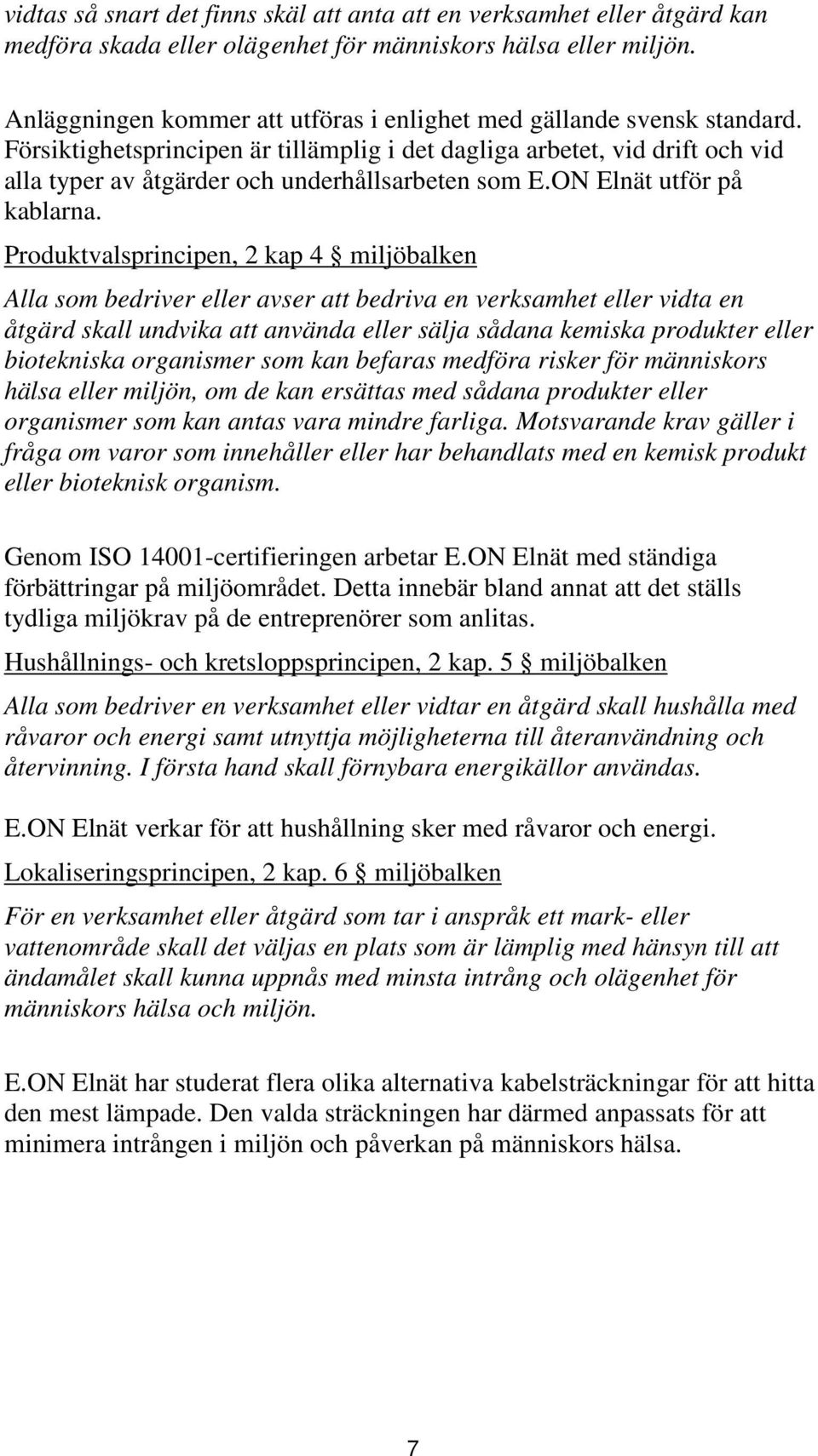 Försiktighetsprincipen är tillämplig i det dagliga arbetet, vid drift och vid alla typer av åtgärder och underhållsarbeten som E.ON Elnät utför på kablarna.