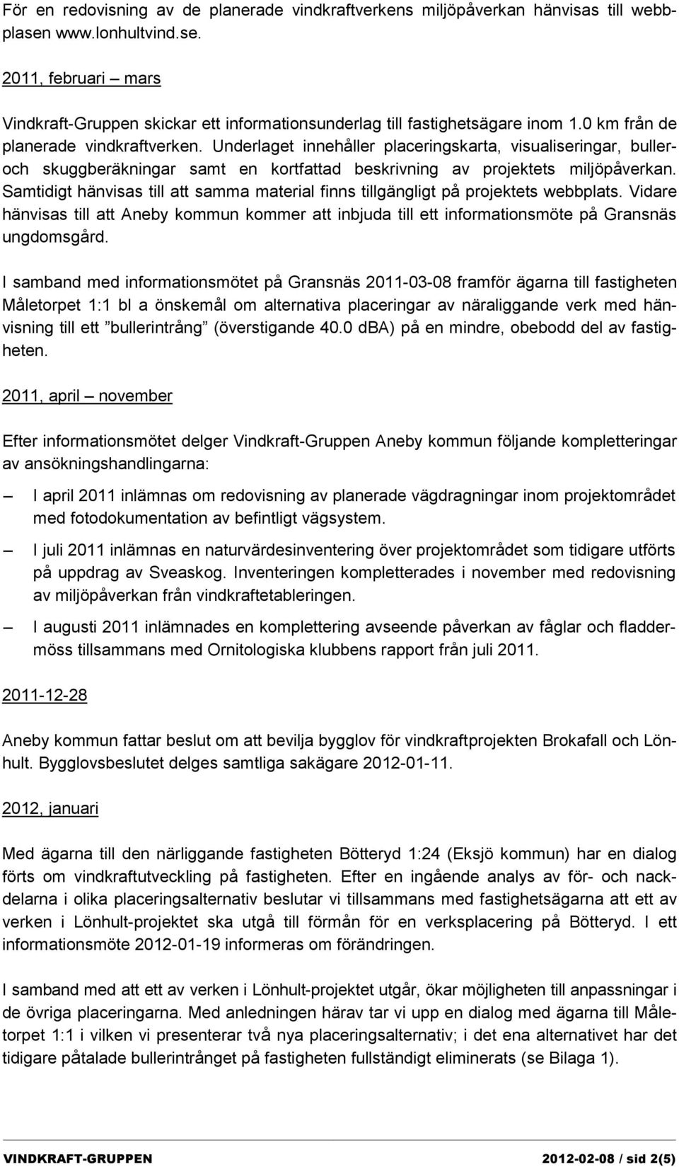 Samtidigt hänvisas till att samma material finns tillgängligt på projektets webbplats. Vidare hänvisas till att Aneby kommun kommer att inbjuda till ett informationsmöte på Gransnäs ungdomsgård.