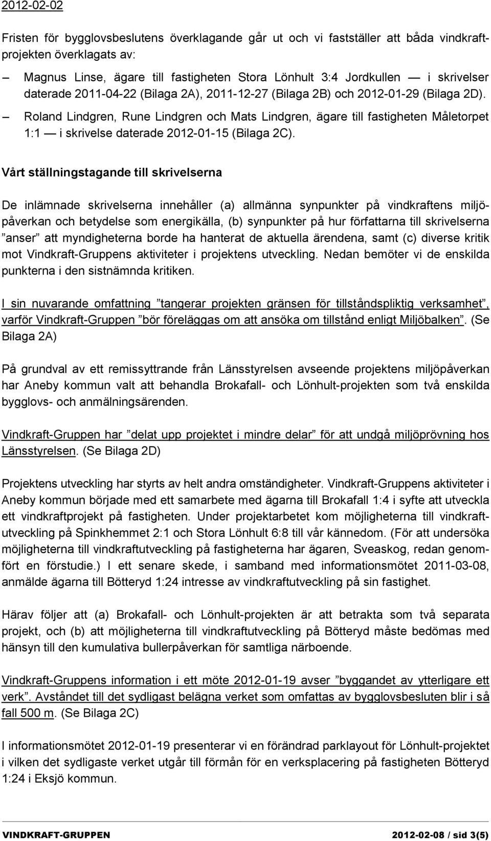 Roland Lindgren, Rune Lindgren och Mats Lindgren, ägare till fastigheten Måletorpet 1:1 i skrivelse daterade 2012-01-15 (Bilaga 2C).