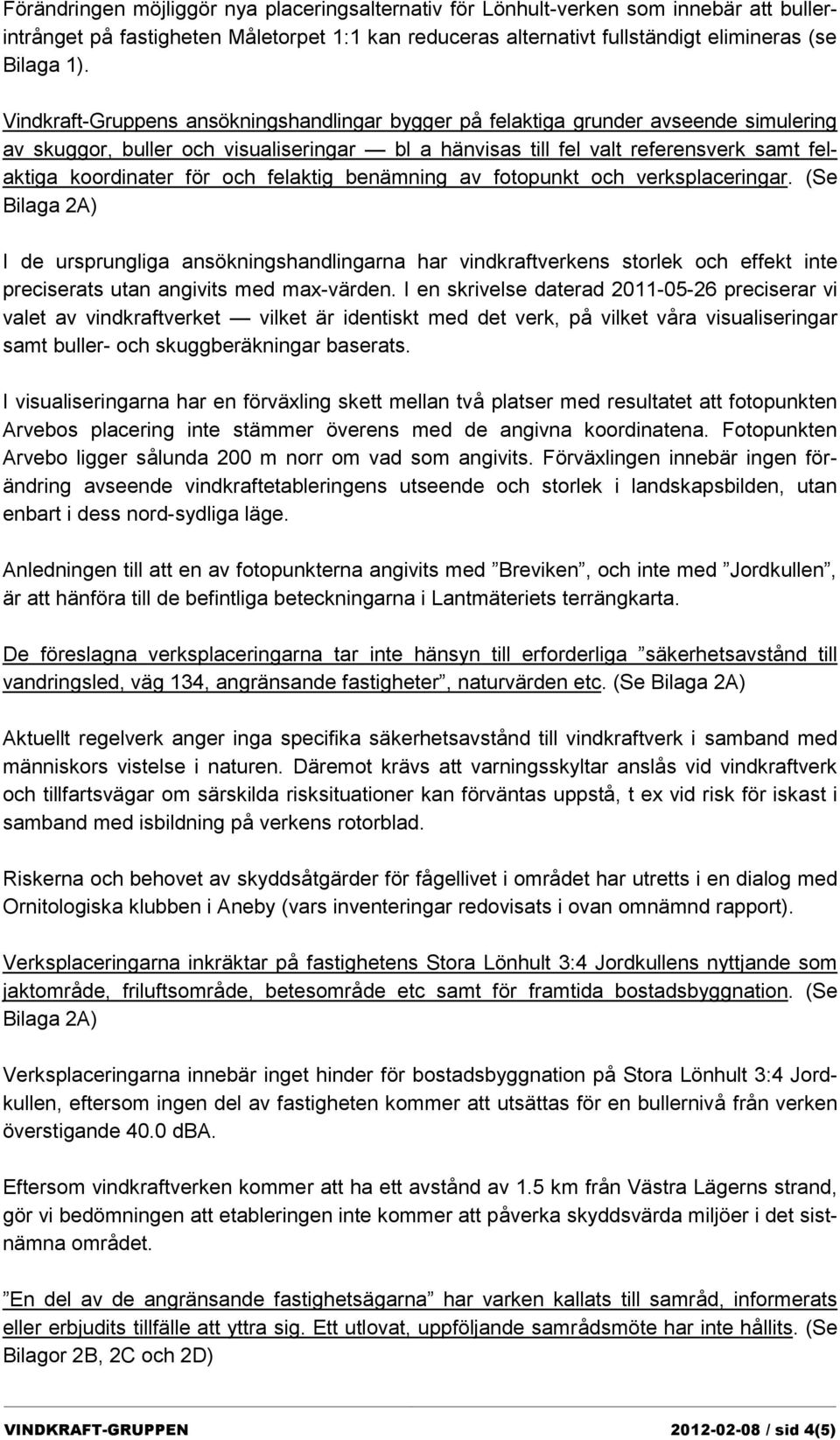 och felaktig benämning av fotopunkt och verksplaceringar. (Se I de ursprungliga ansökningshandlingarna har vindkraftverkens storlek och effekt inte preciserats utan angivits med max-värden.