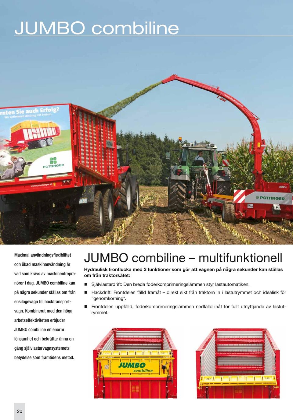 Kombinerat med den höga arbetseffektiviteten erbjuder JUMBO combiline multifunktionell Hydraulisk frontlucka med 3 funktioner som gör att vagnen på några sekunder kan ställas om från traktorsätet: