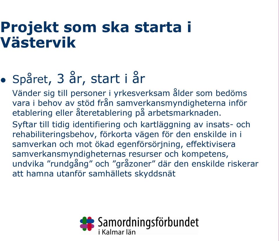 Syftar till tidig identifiering och kartläggning av insats- och rehabiliteringsbehov, förkorta vägen för den enskilde in i samverkan och