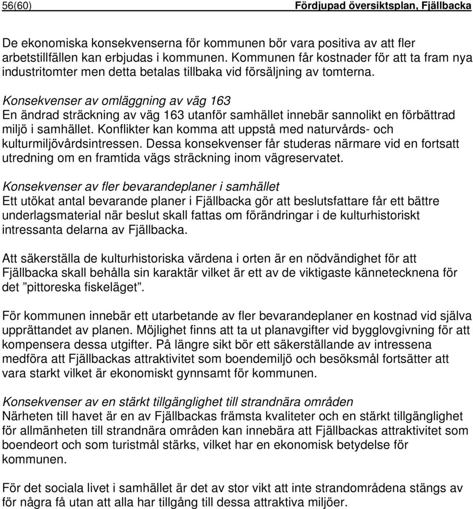 Konsekvenser av omläggning av väg 163 En ändrad sträckning av väg 163 utanför samhället innebär sannolikt en förbättrad miljö i samhället.