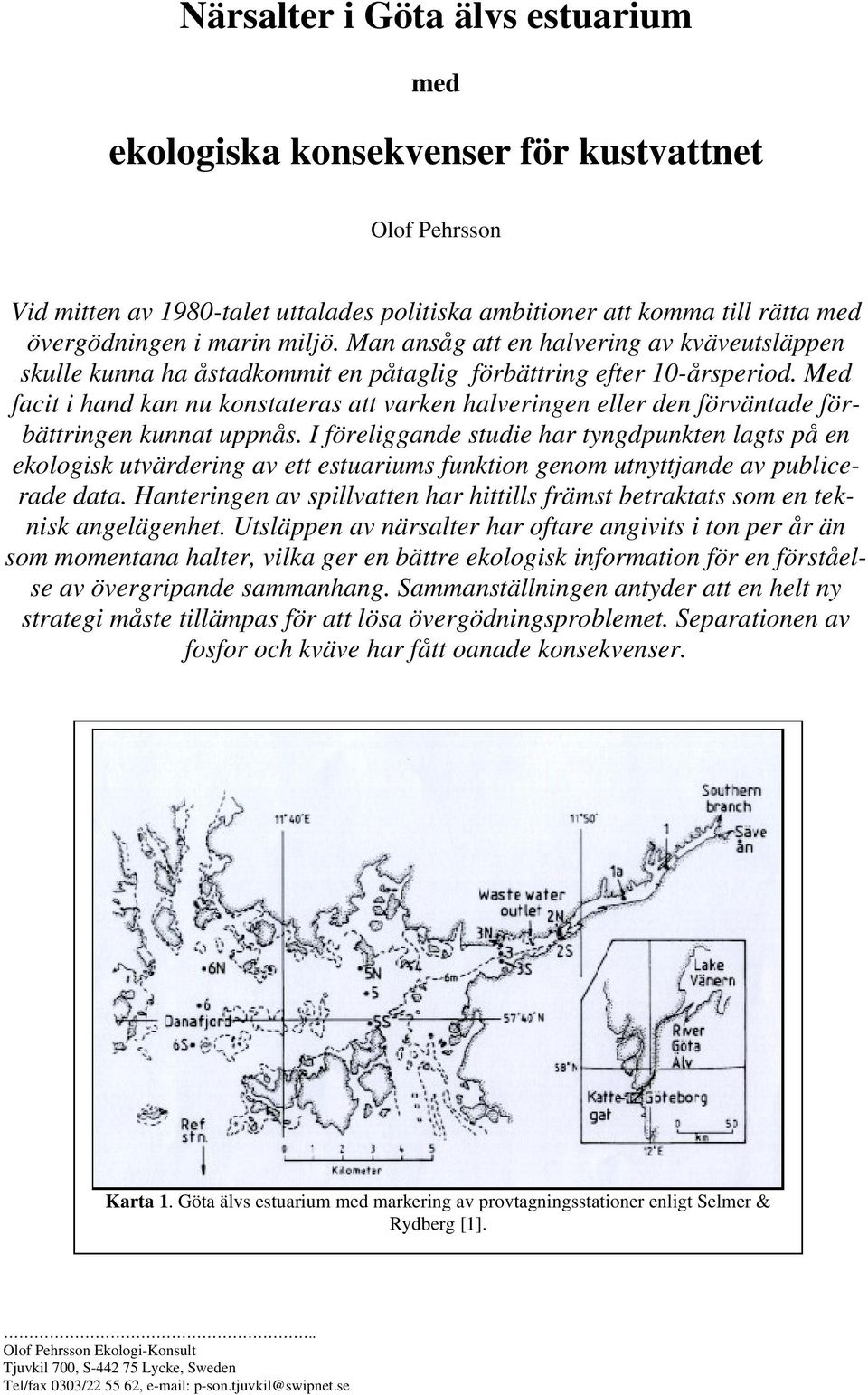 Med facit i hand kan nu konstateras att varken halveringen eller den förväntade förbättringen kunnat uppnås.