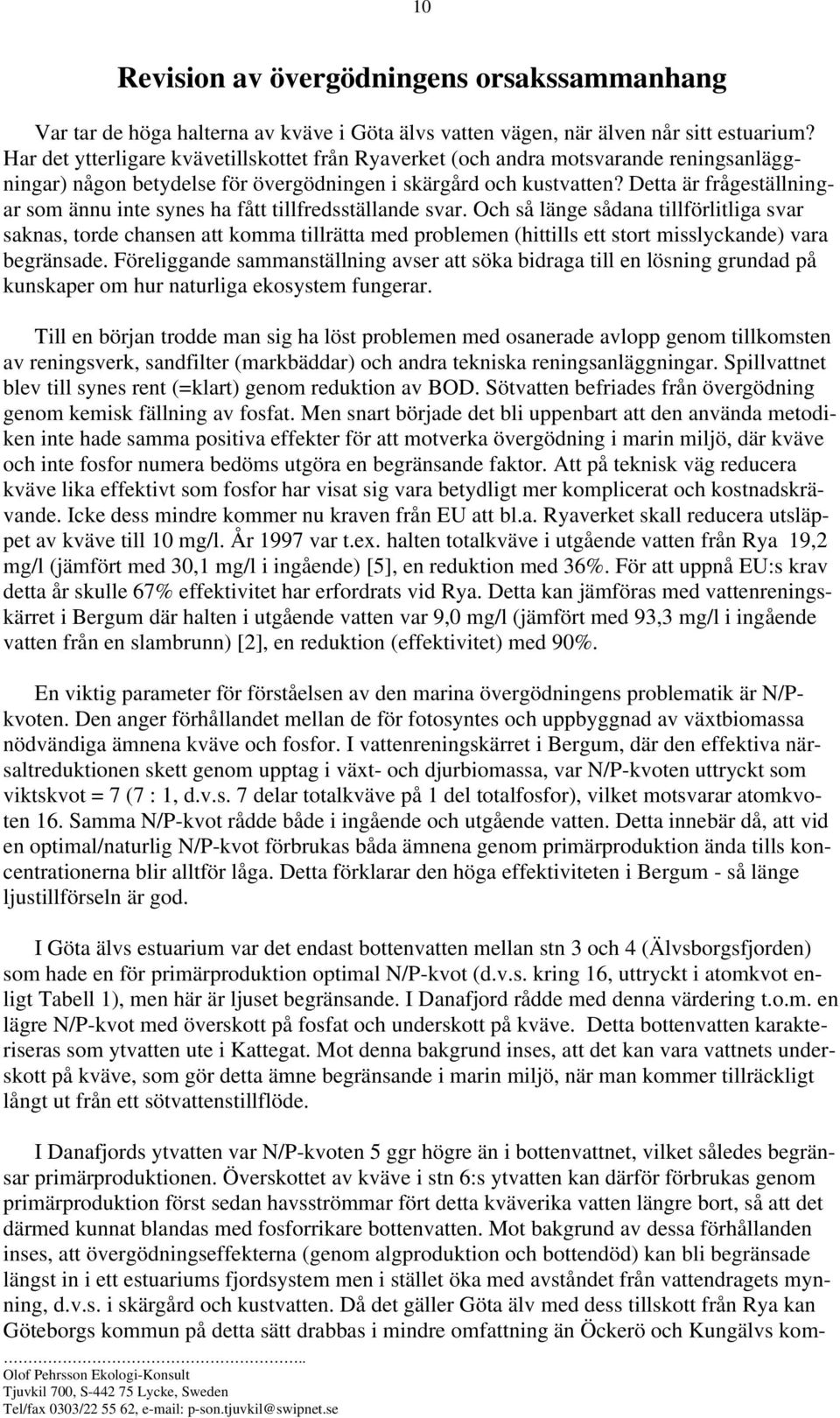 Detta är frågeställningar som ännu inte synes ha fått tillfredsställande svar.