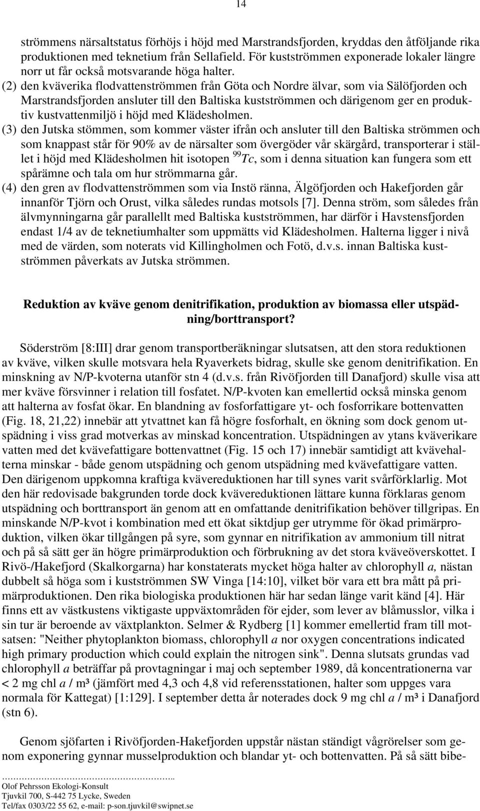 (2) den kväverika flodvattenströmmen från Göta och Nordre älvar, som via Sälöfjorden och Marstrandsfjorden ansluter till den Baltiska kustströmmen och därigenom ger en produktiv kustvattenmiljö i
