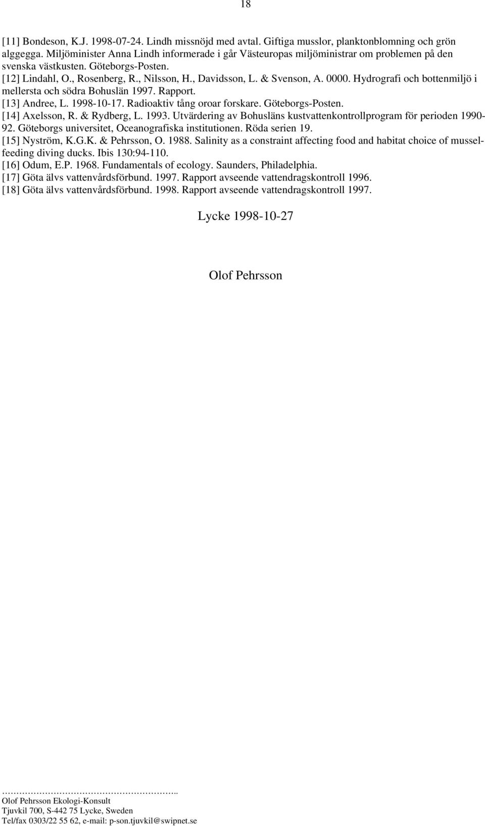 & Svenson, A.. Hydrografi och bottenmiljö i mellersta och södra Bohuslän 1997. Rapport. [13] Andree, L. 1998-1-17. Radioaktiv tång oroar forskare. Göteborgs-Posten. [14] Axelsson, R. & Rydberg, L.
