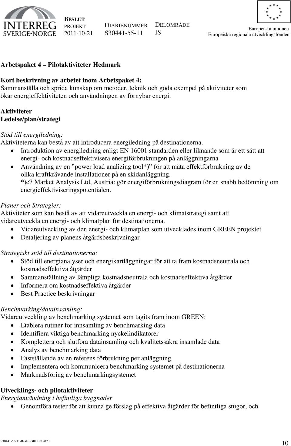 Introduktion av energiledning enligt EN 16001 standarden eller liknande som är ett sätt att energi- och kostnadseffektivisera energiförbrukningen på anläggningarna Användning av en power load