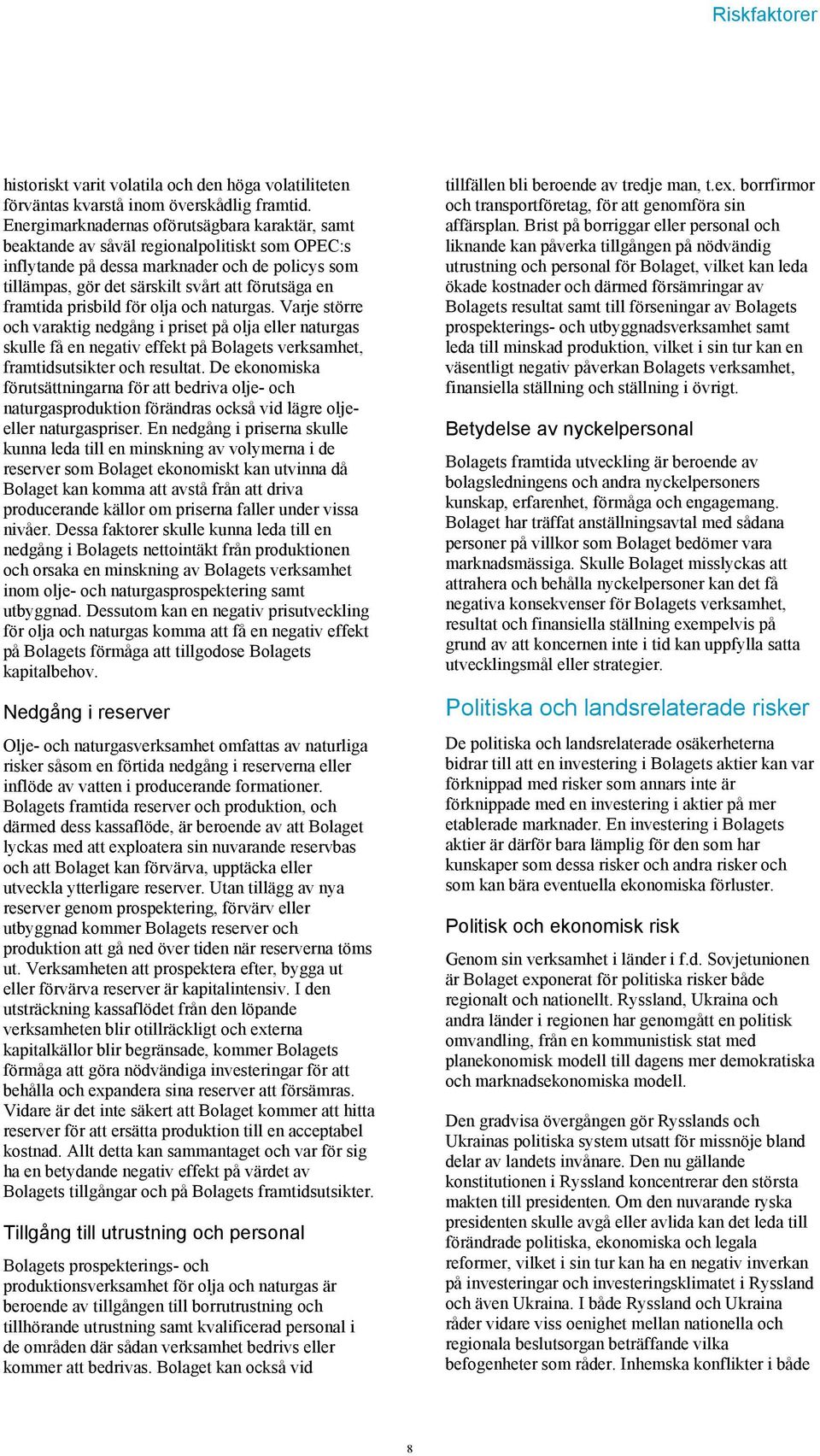 framtida prisbild för olja och naturgas. Varje större och varaktig nedgång i priset på olja eller naturgas skulle få en negativ effekt på Bolagets verksamhet, framtidsutsikter och resultat.