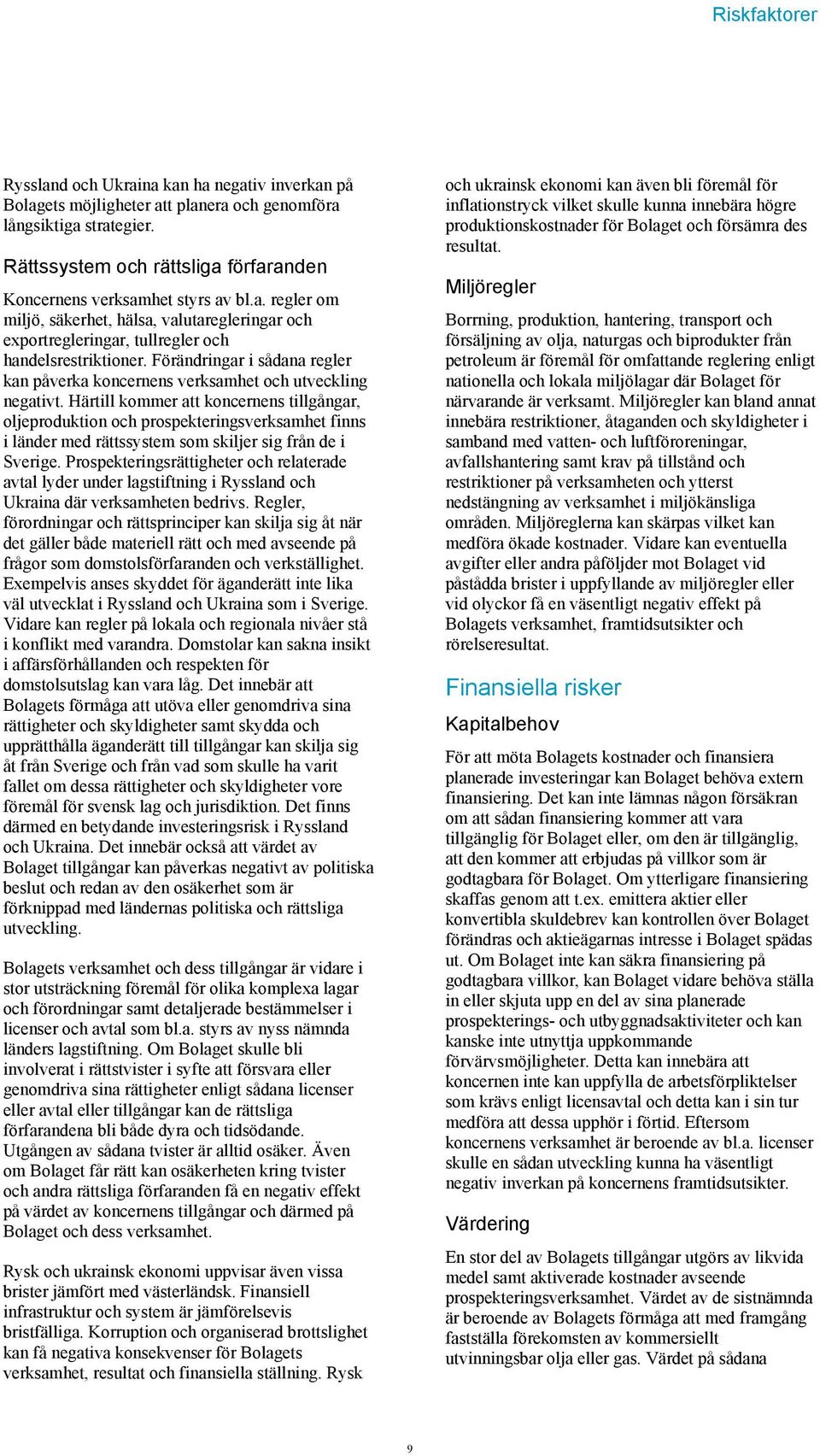 Förändringar i sådana regler kan påverka koncernens verksamhet och utveckling negativt.