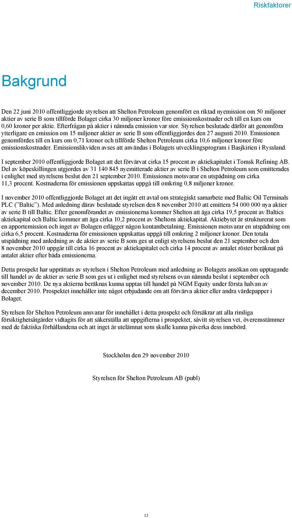 Styrelsen beslutade därför att genomföra ytterligare en emission om 15 miljoner aktier av serie B som offentliggjordes den 27 augusti 2010.