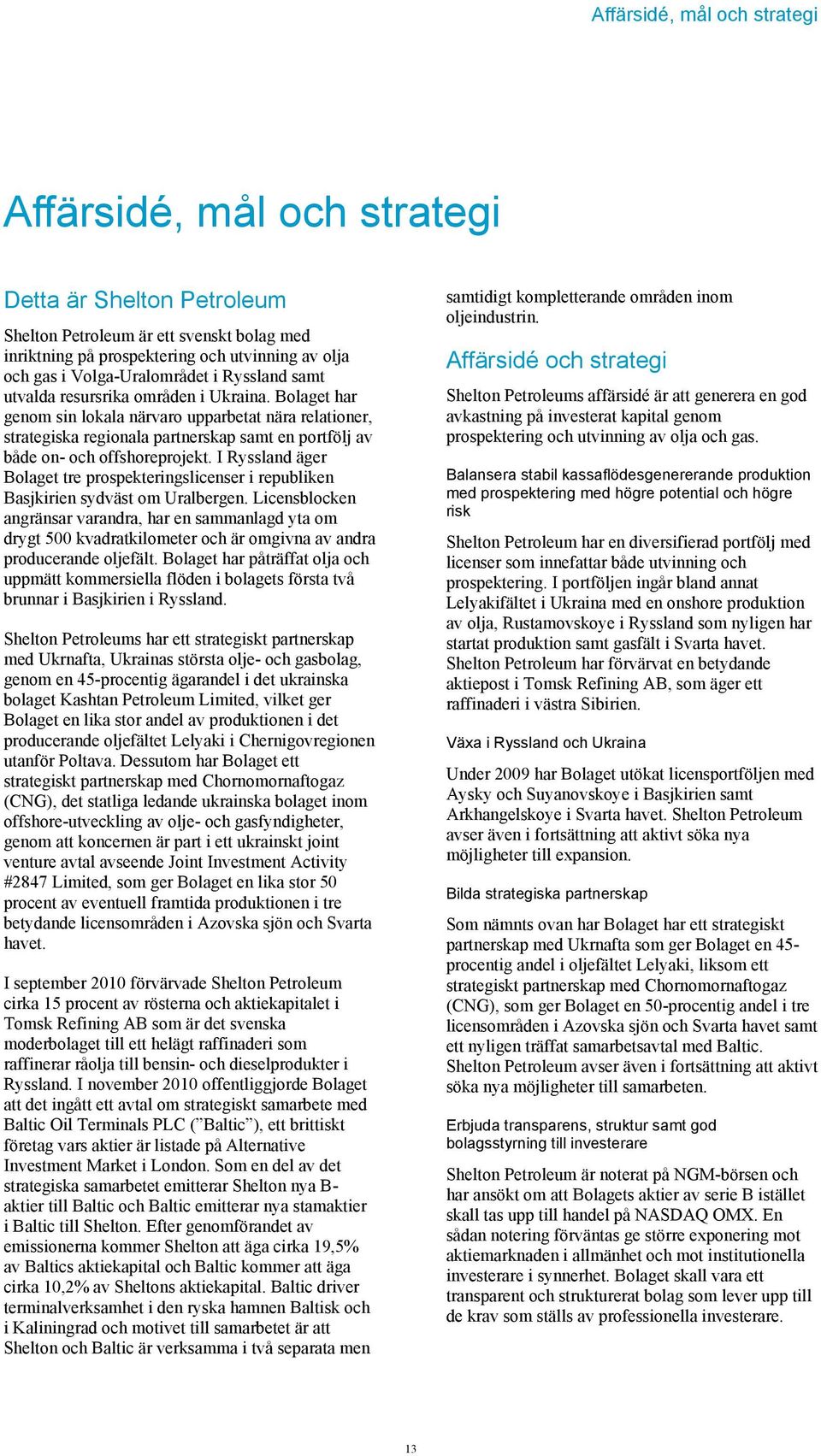 Bolaget har genom sin lokala närvaro upparbetat nära relationer, strategiska regionala partnerskap samt en portfölj av både on- och offshoreprojekt.