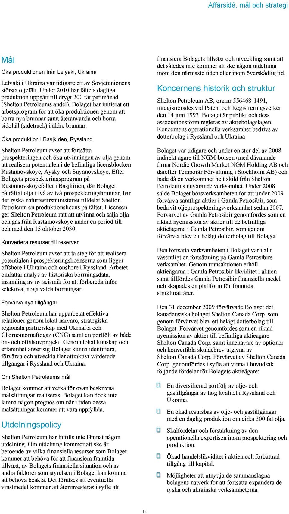 Bolaget har initierat ett arbetsprogram för att öka produktionen genom att borra nya brunnar samt återanvända och borra sidohål (sidetrack) i äldre brunnar.