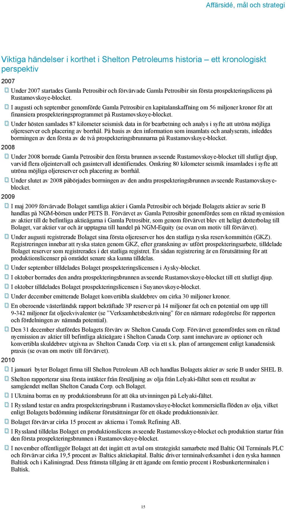 I augusti och september genomförde Gamla Petrosibir en kapitalanskaffning om 56 miljoner kronor för att finansiera prospekteringsprogrammet på Rustamovskoye-blocket.