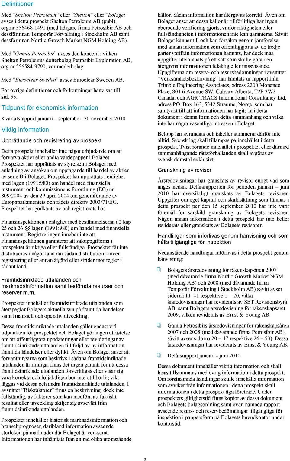 Med Gamla Petrosibir avses den koncern i vilken Shelton Petroleums dotterbolag Petrosibir Exploration AB, org.nr 556584-9790, var moderbolag. Med Euroclear Sweden avses Euroclear Sweden AB.