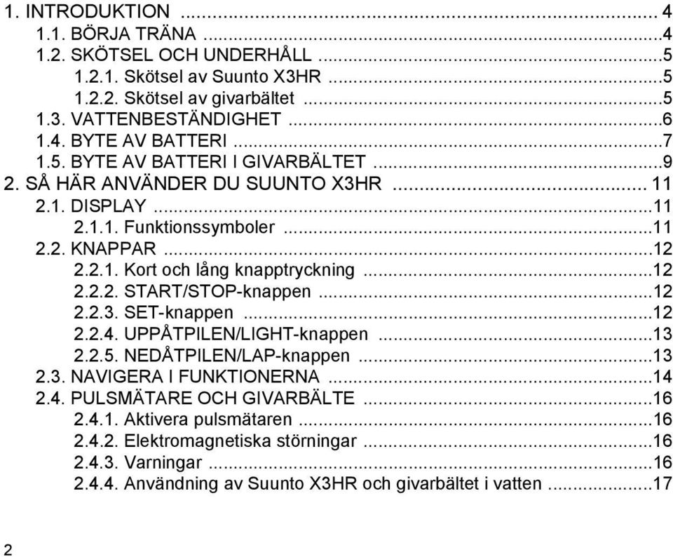 ..12 2.2.2. START/STOP-knappen...12 2.2.3. SET-knappen...12 2.2.4. UPPÅTPILEN/LIGHT-knappen...13 2.2.5. NEDÅTPILEN/LAP-knappen...13 2.3. NAVIGERA I FUNKTIONERNA...14 2.4. PULSMÄTARE OCH GIVARBÄLTE.