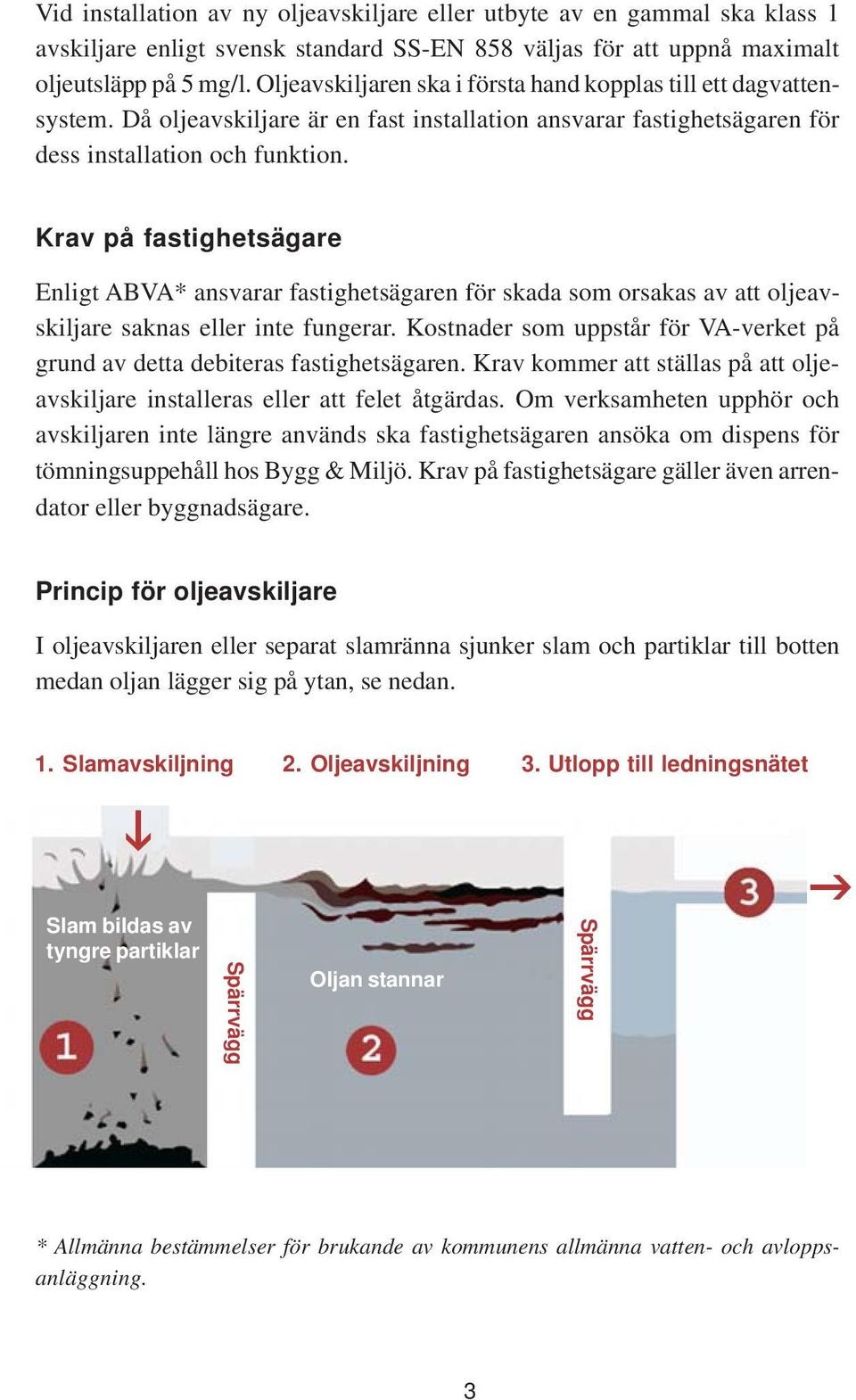 Krav på fastighetsägare Enligt ABVA* ansvarar fastighetsägaren för skada som orsakas av att oljeavskiljare saknas eller inte fungerar.