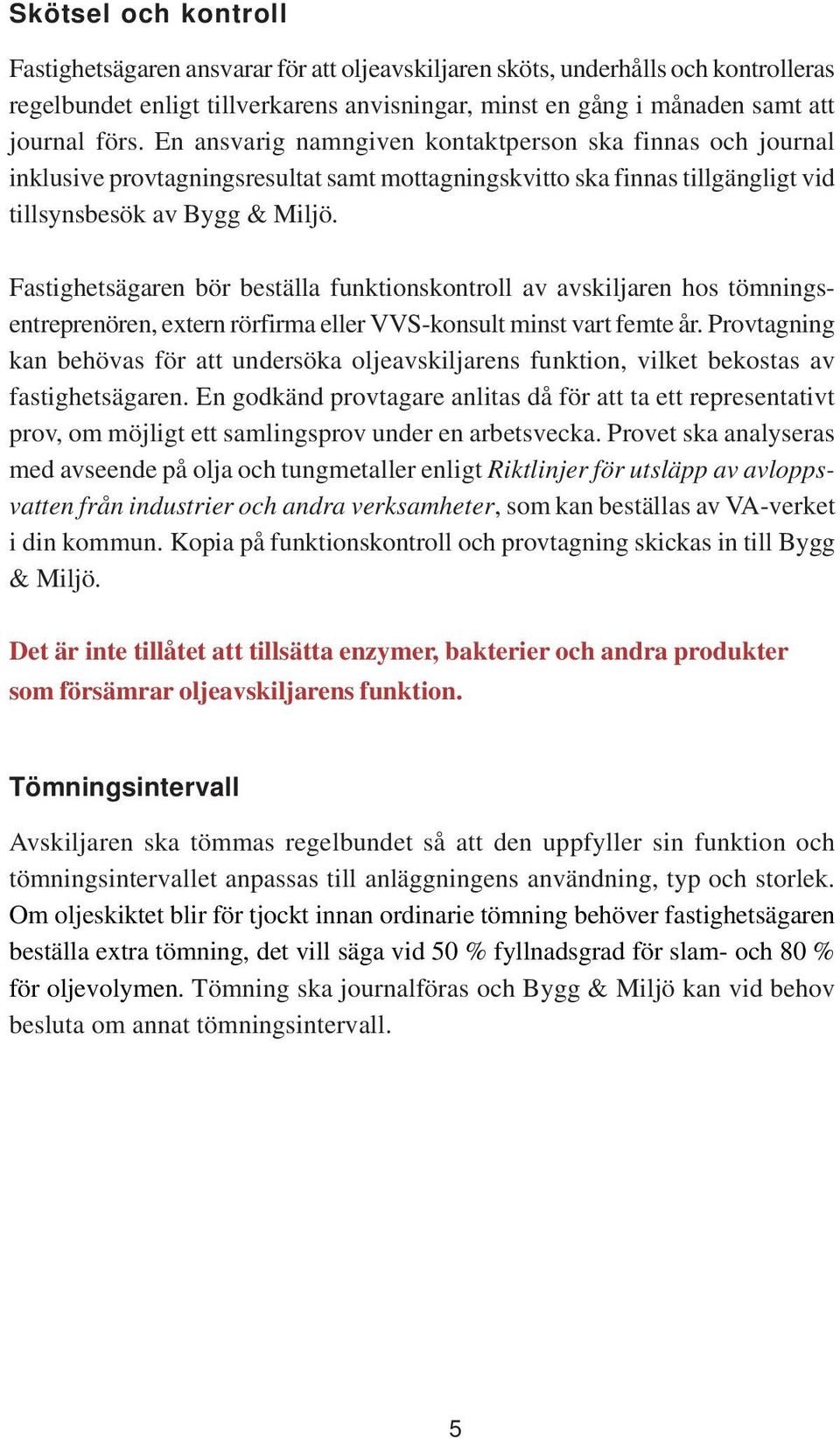 Fastighetsägaren bör beställa funktionskontroll av avskiljaren hos tömningsentreprenören, extern rörfirma eller VVS-konsult minst vart femte år.