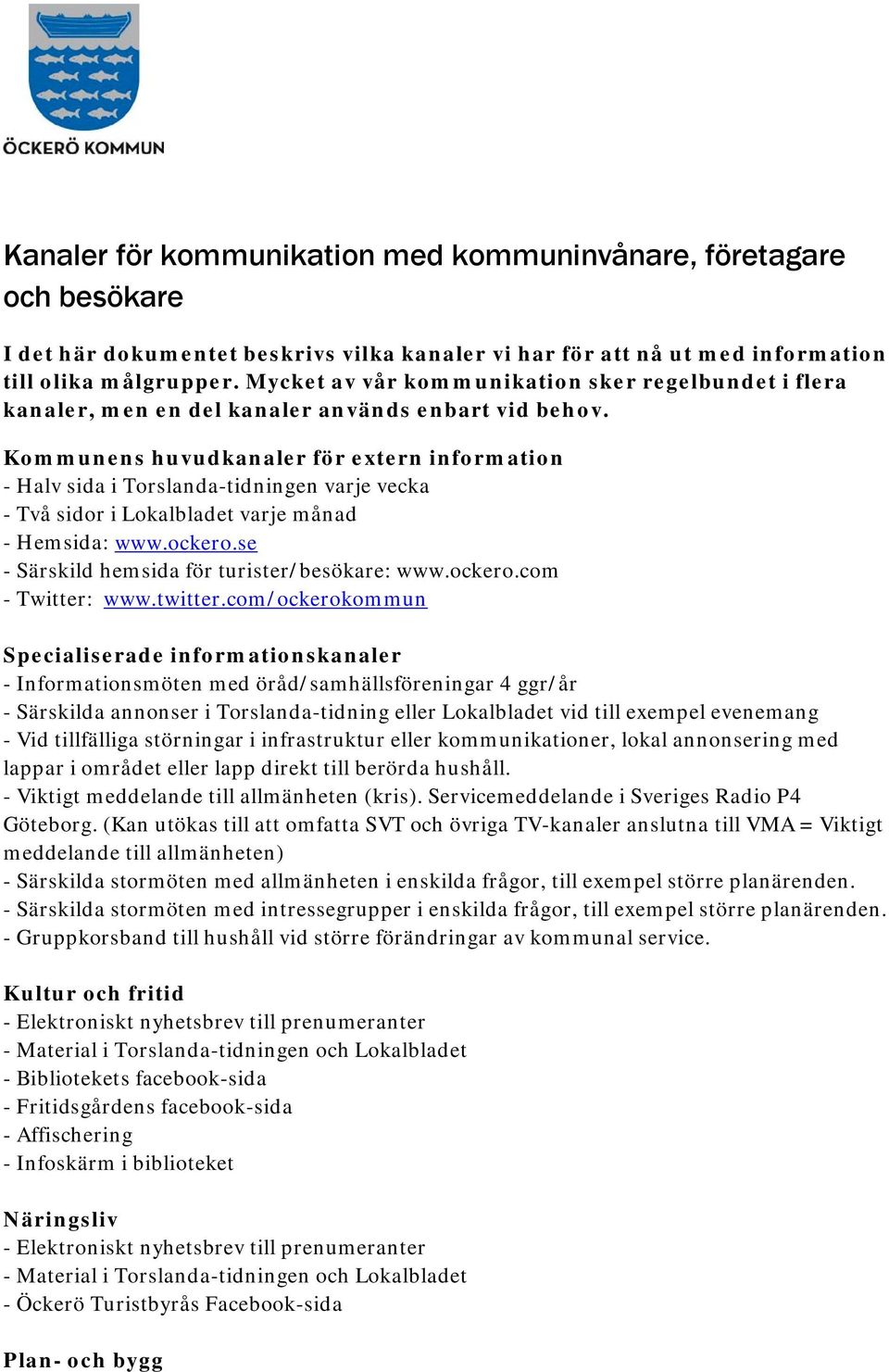 Kommunens huvudkanaler för extern information - Halv sida i Torslanda-tidningen varje vecka - Två sidor i Lokalbladet varje månad - Hemsida: www.ockero.