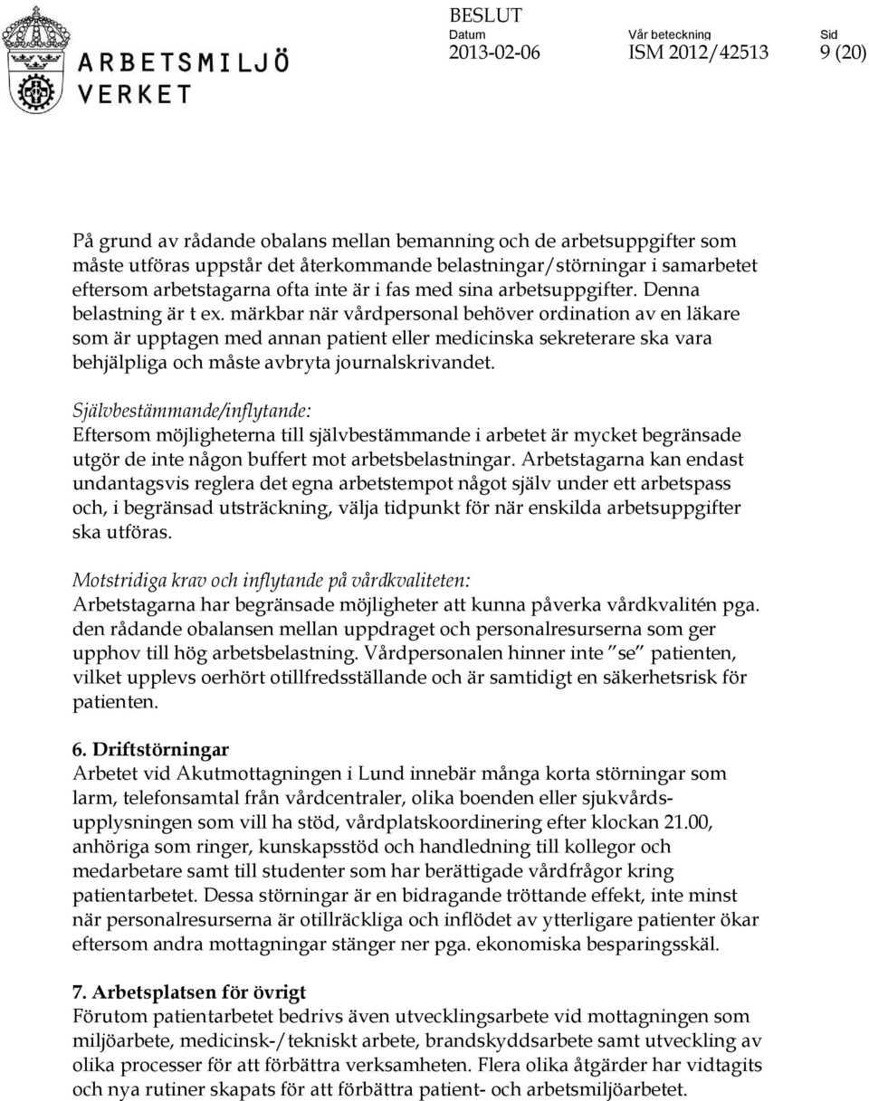 märkbar när vårdpersonal behöver ordination av en läkare som är upptagen med annan patient eller medicinska sekreterare ska vara behjälpliga och måste avbryta journalskrivandet.