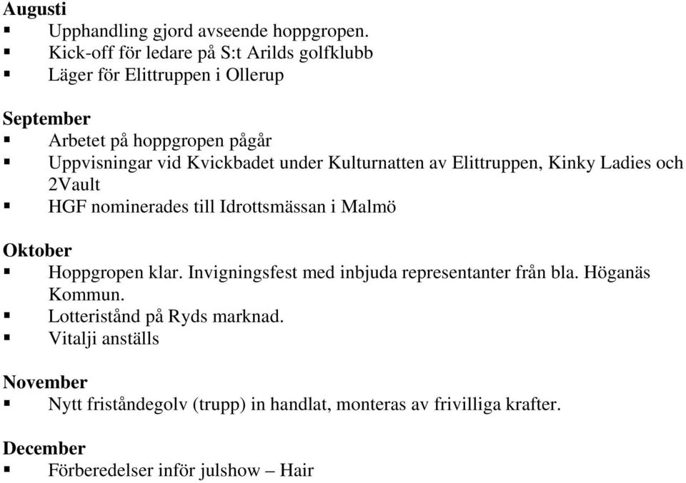 Kvickbadet under Kulturnatten av Elittruppen, Kinky Ladies och 2Vault HGF nominerades till Idrottsmässan i Malmö Oktober Hoppgropen klar.